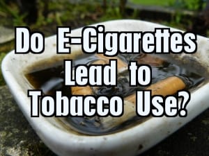 Do e-cigarettes lead to tobacco use