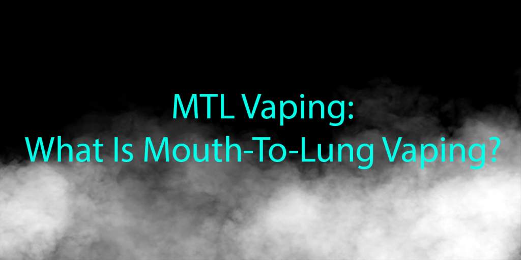 MTL Vaping What is Mouth To Lung Vaping
