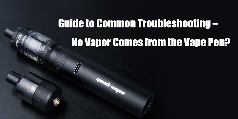 Guide to common troubleshooting no vapor comes from the vape pen guide to common troubleshooting – no vapor comes from the vape pen?